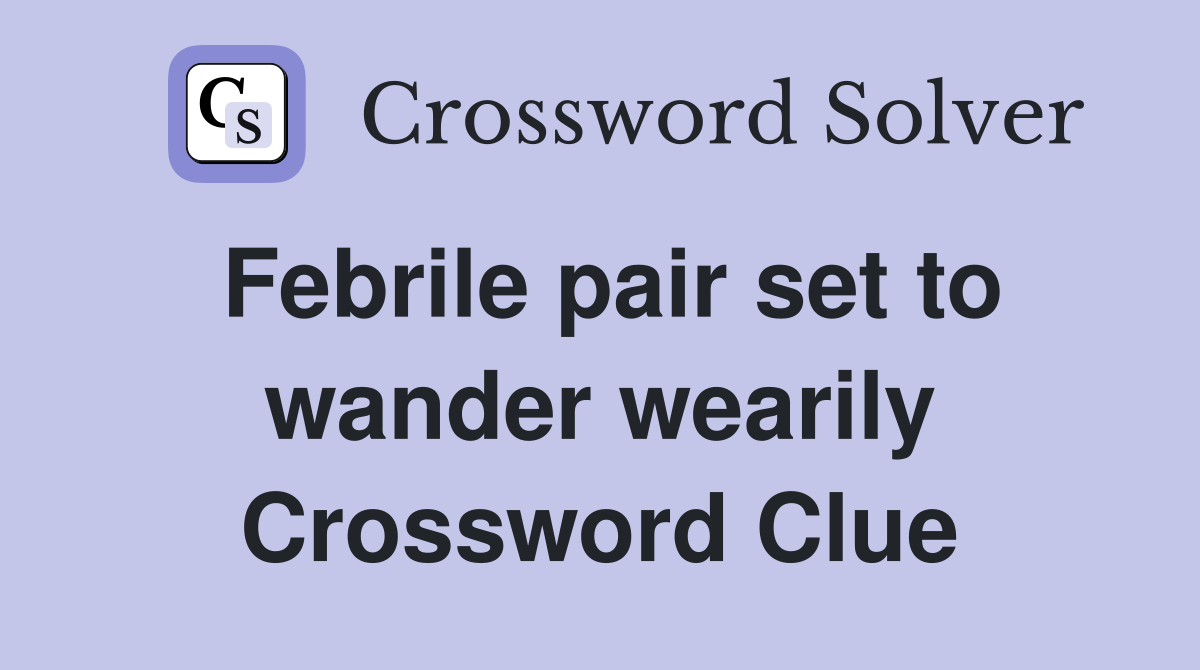 Febrile pair set to wander wearily Crossword Clue