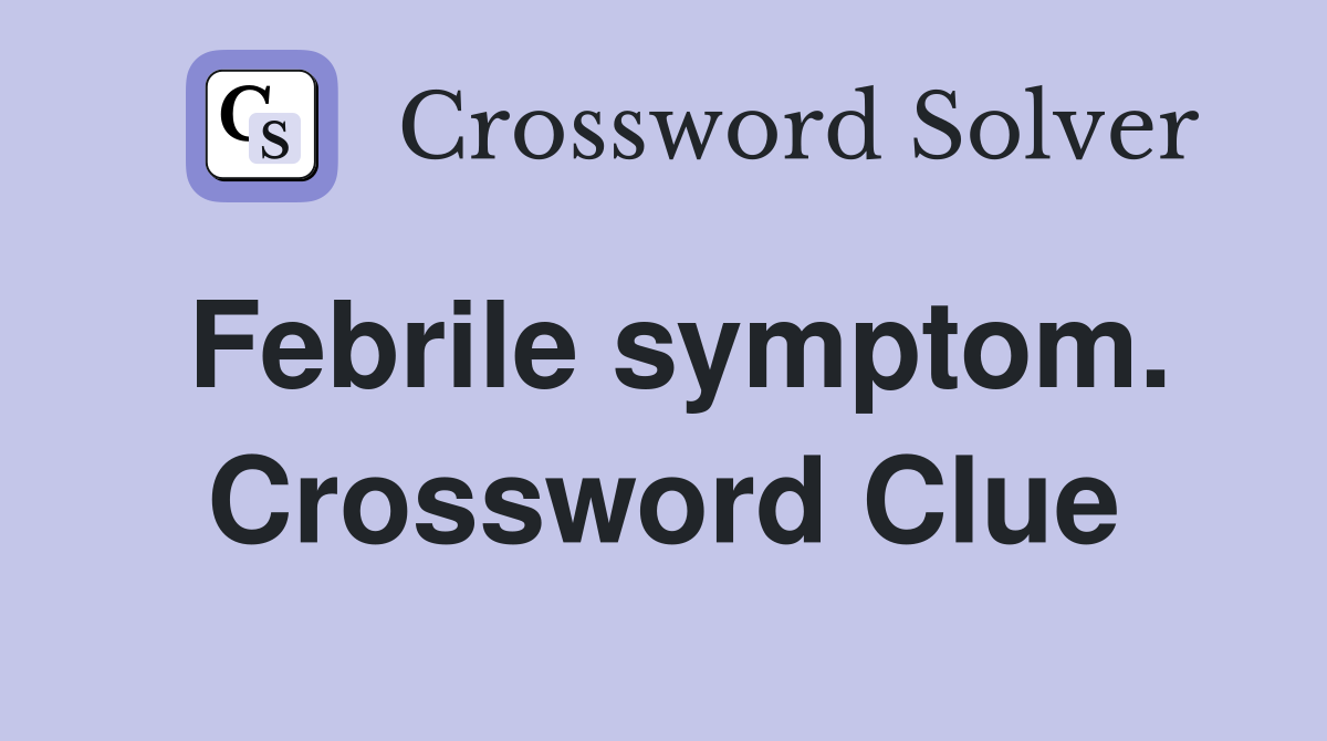Febrile symptom. Crossword Clue