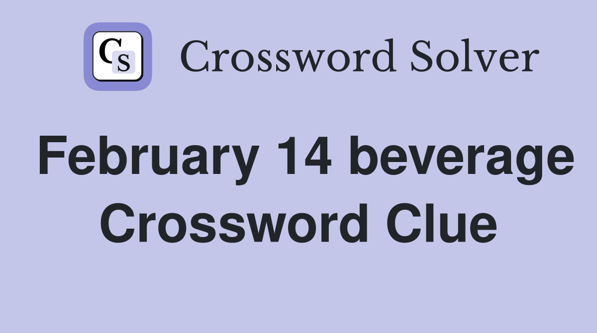 February 14 beverage Crossword Clue