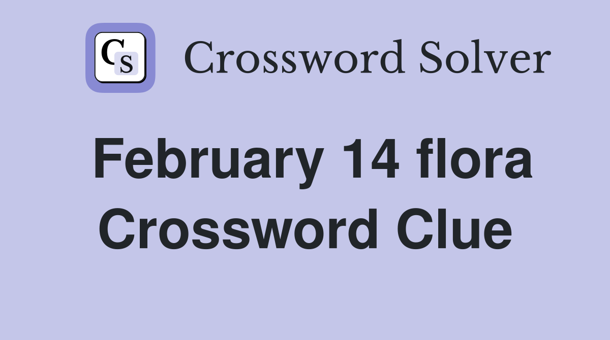 February 14 flora Crossword Clue