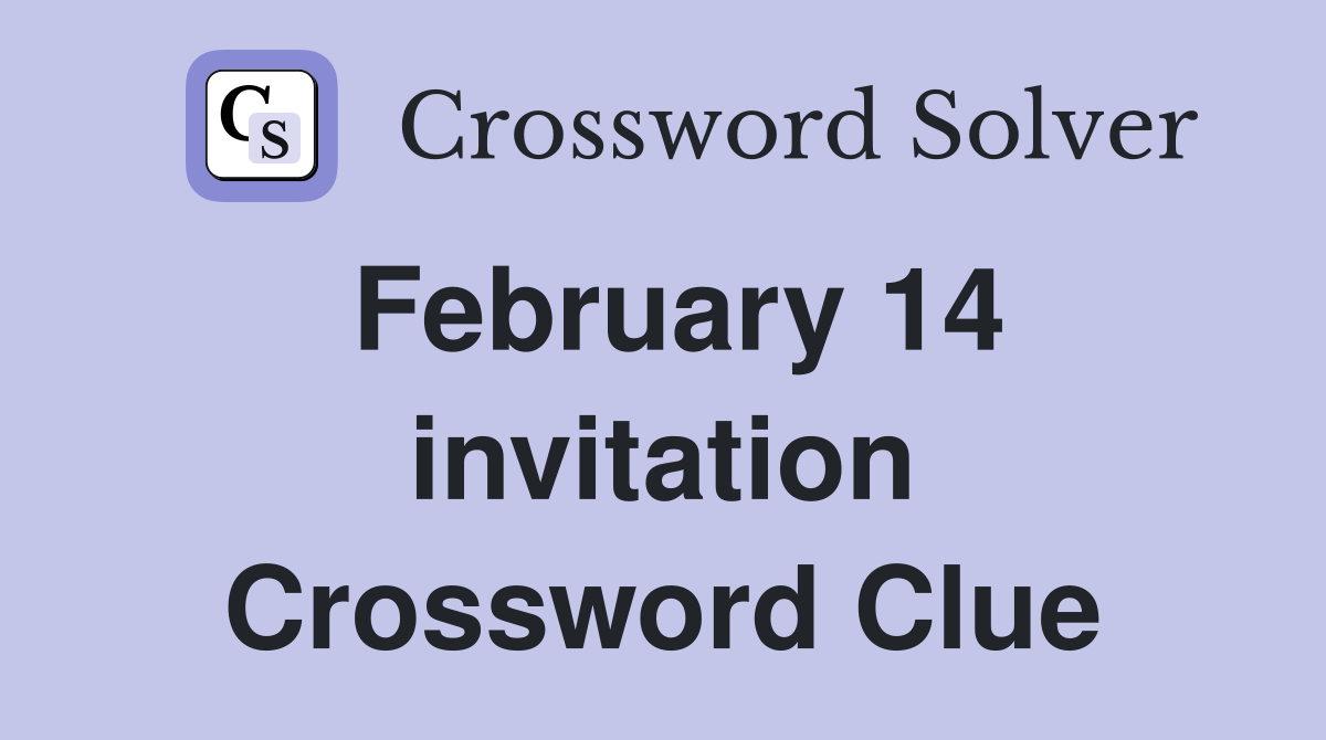 February 14 invitation Crossword Clue