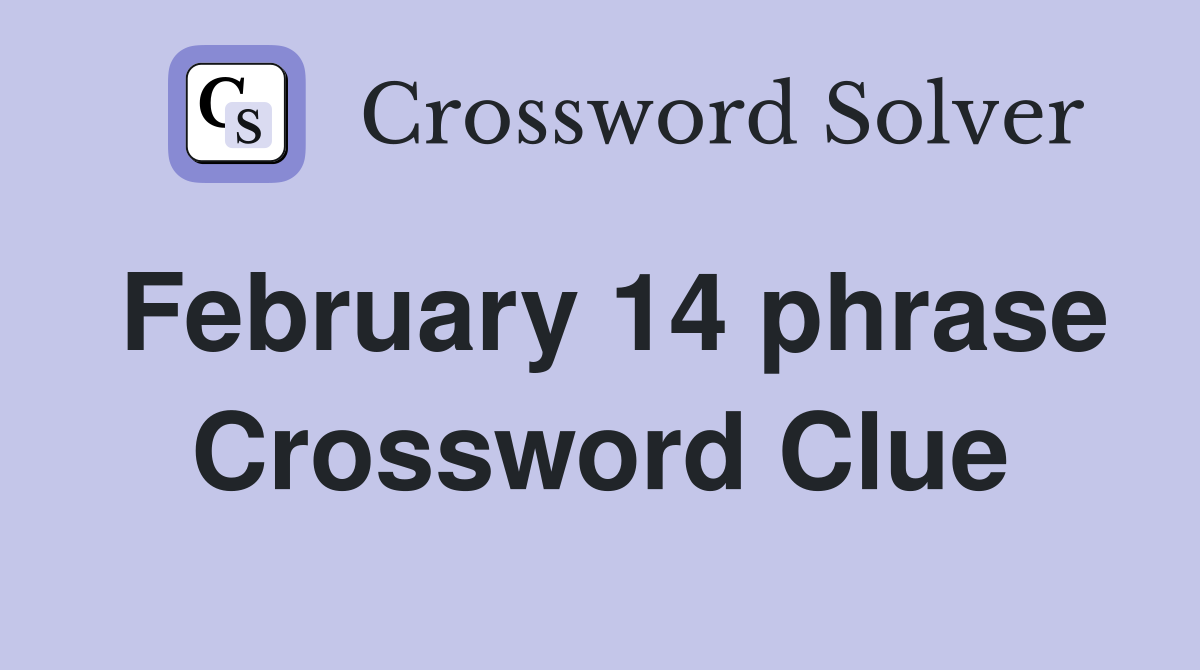 February 14 phrase Crossword Clue
