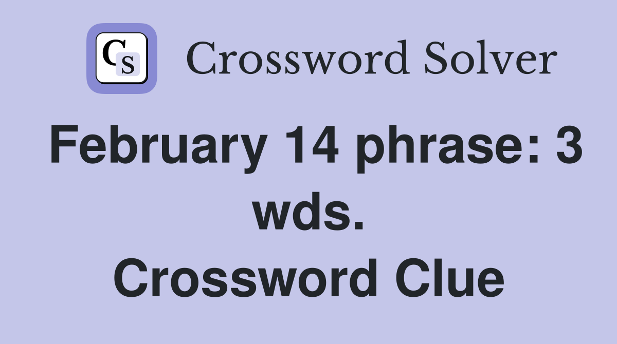 February 14 phrase: 3 wds. Crossword Clue