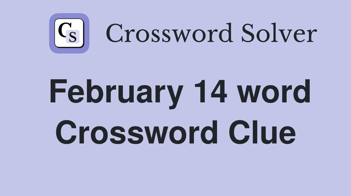 February 14 word Crossword Clue