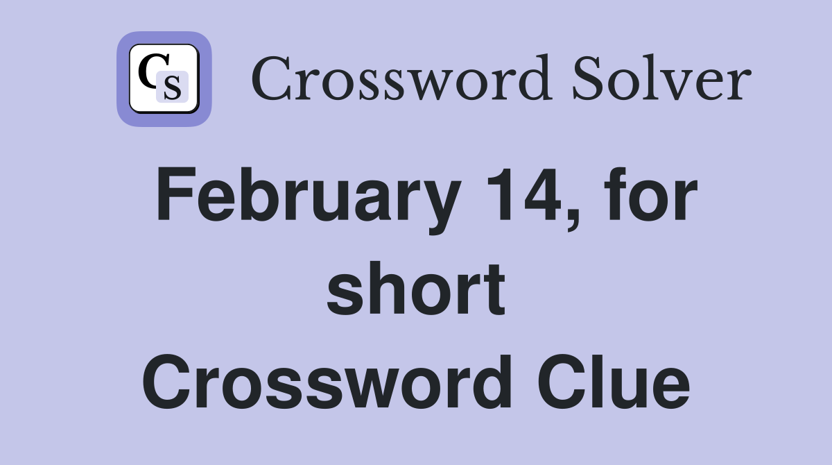 February 14, for short Crossword Clue