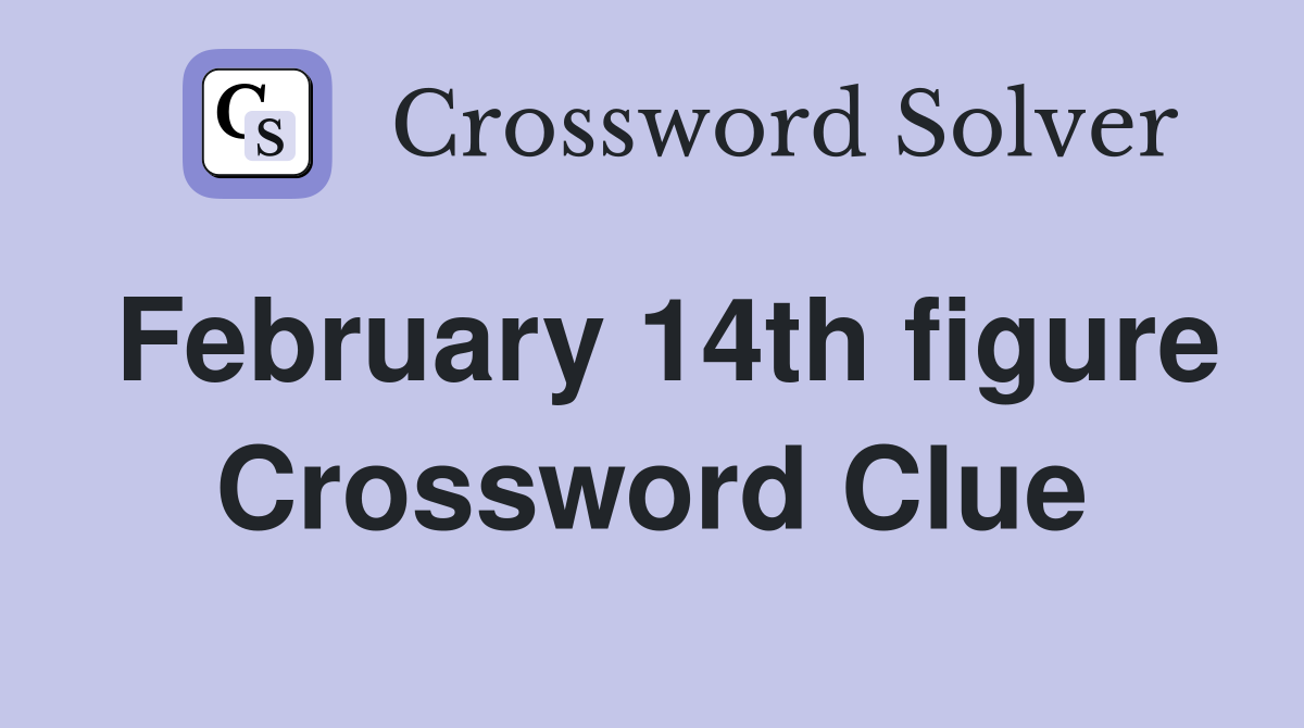 February 14th figure Crossword Clue