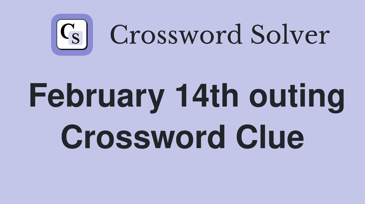 February 14th outing Crossword Clue