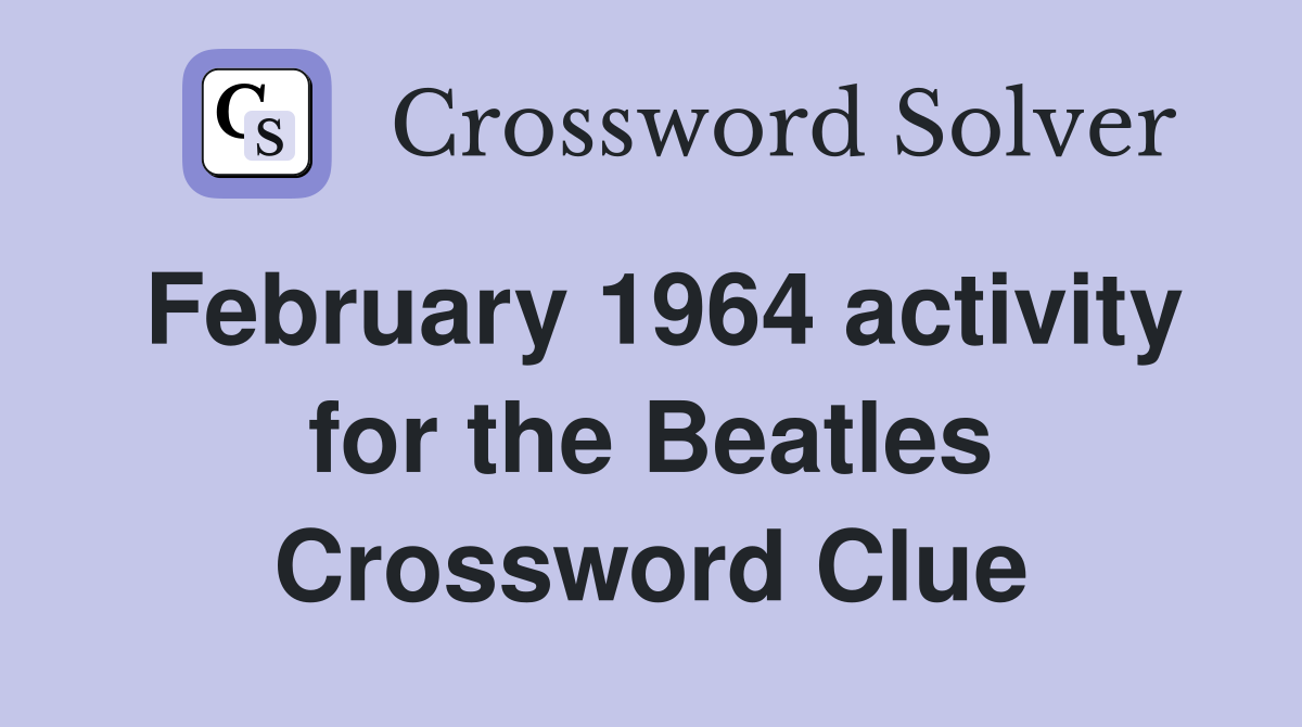 February 1964 activity for the Beatles Crossword Clue