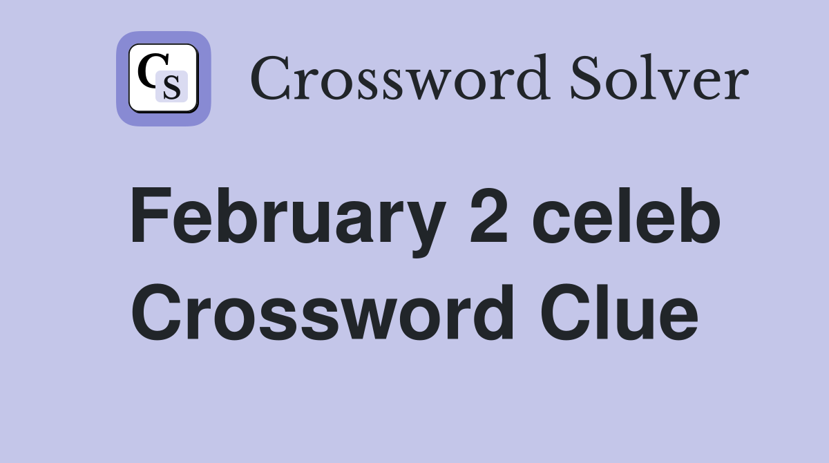 February 2 celeb Crossword Clue