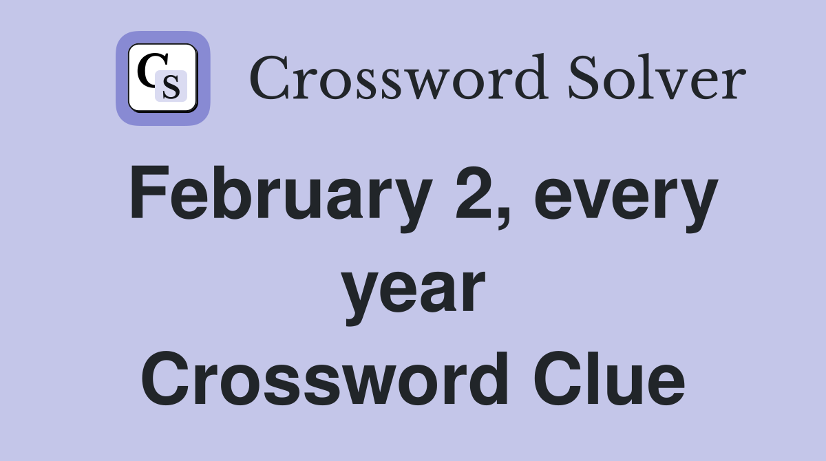 February 2, every year Crossword Clue