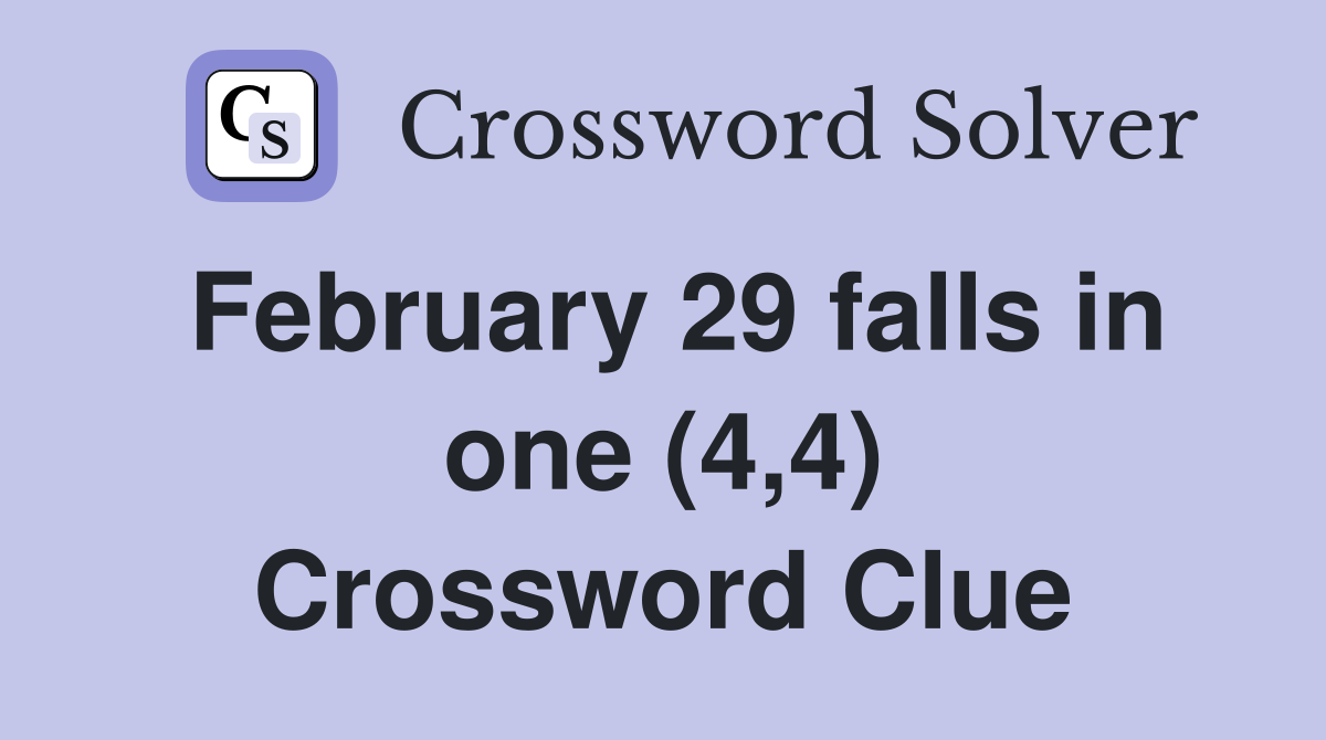 February 29 falls in one (4,4) Crossword Clue