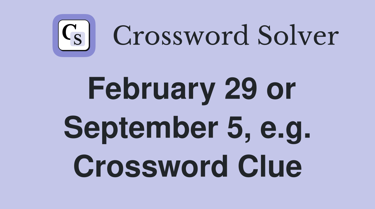 February 29 or September 5, e.g. Crossword Clue