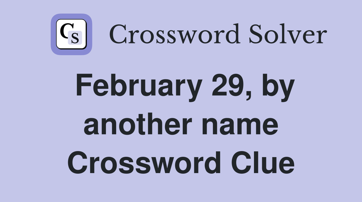 February 29, by another name Crossword Clue