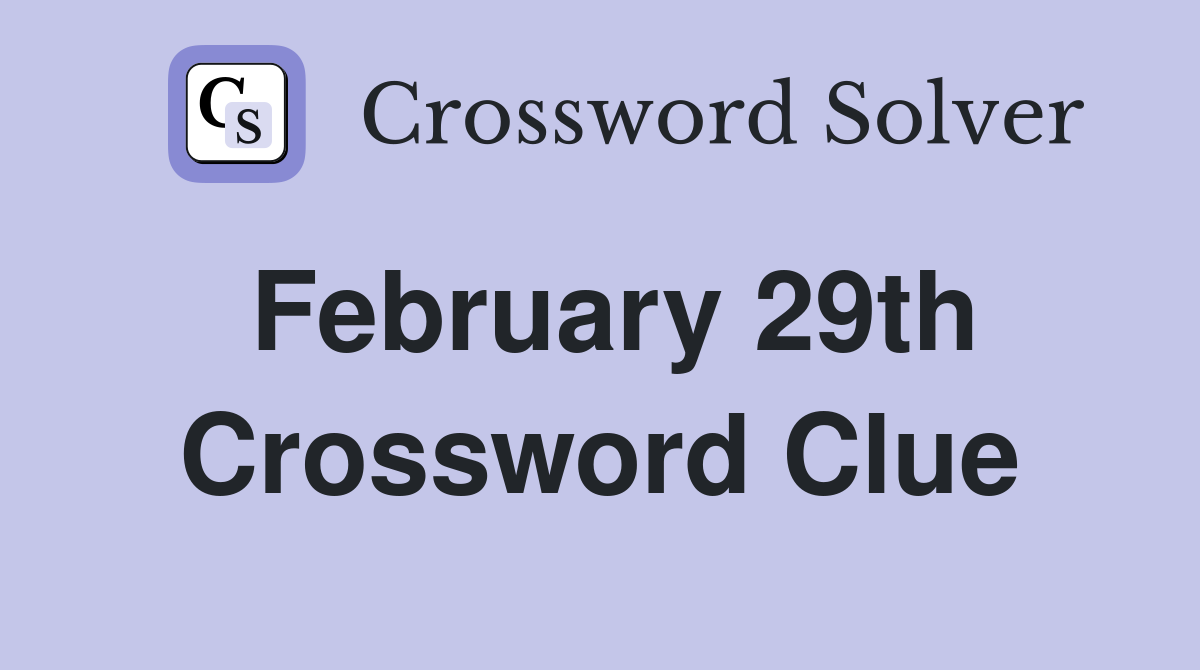 February 29th Crossword Clue