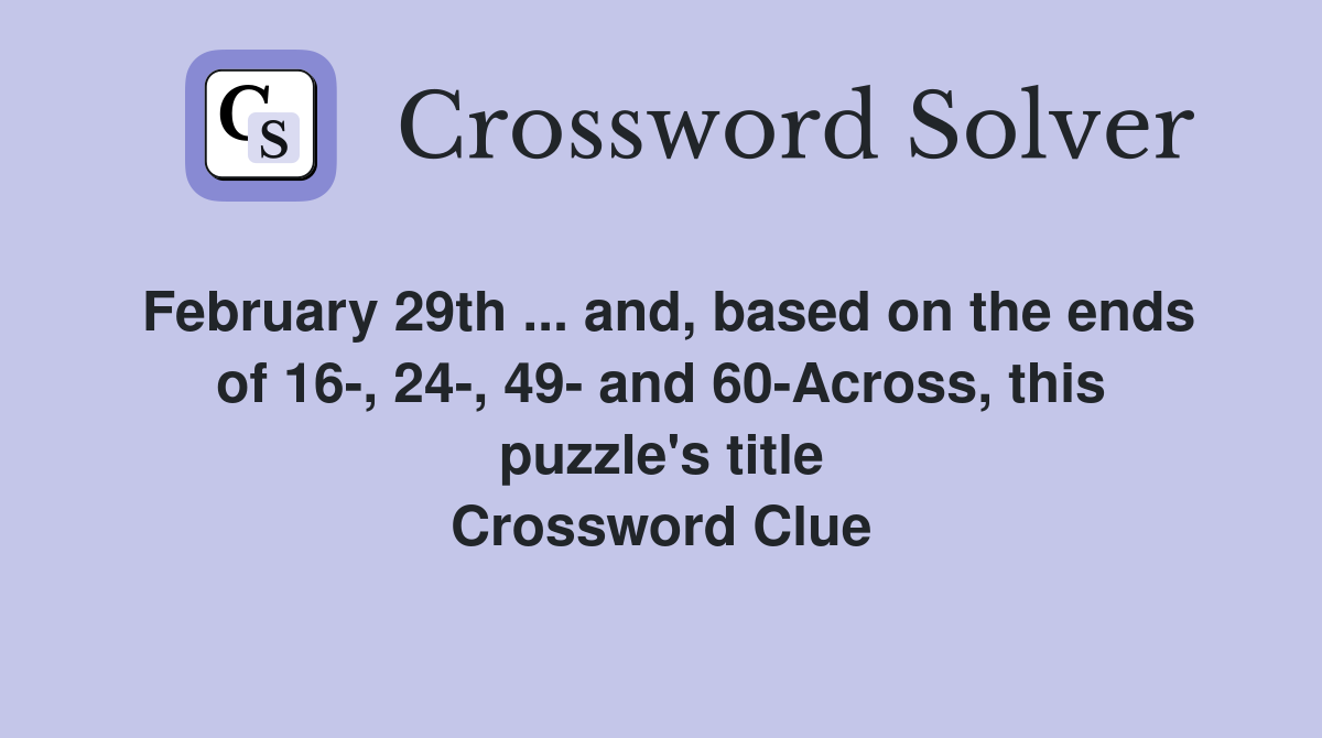 February 29th ... and, based on the ends of 16-, 24-, 49- and 60-Across, this puzzle's title Crossword Clue