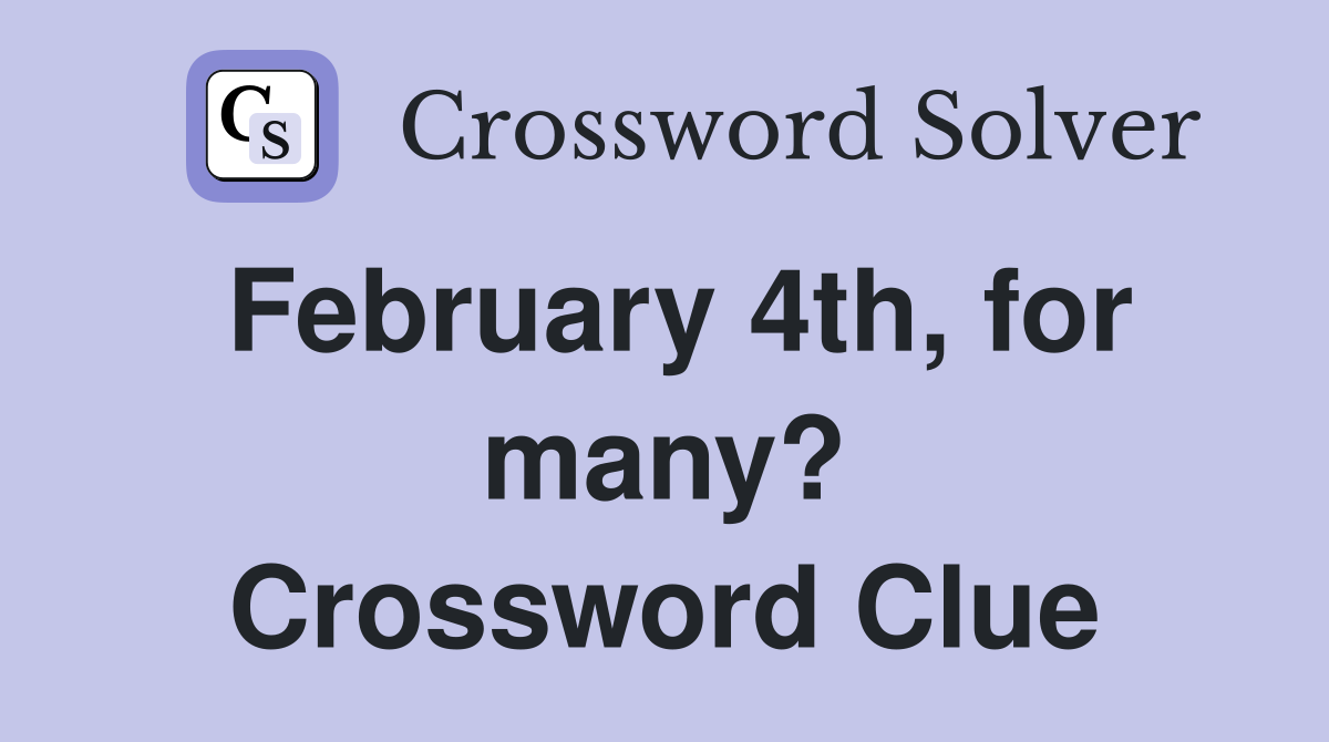 February 4th, for many? Crossword Clue
