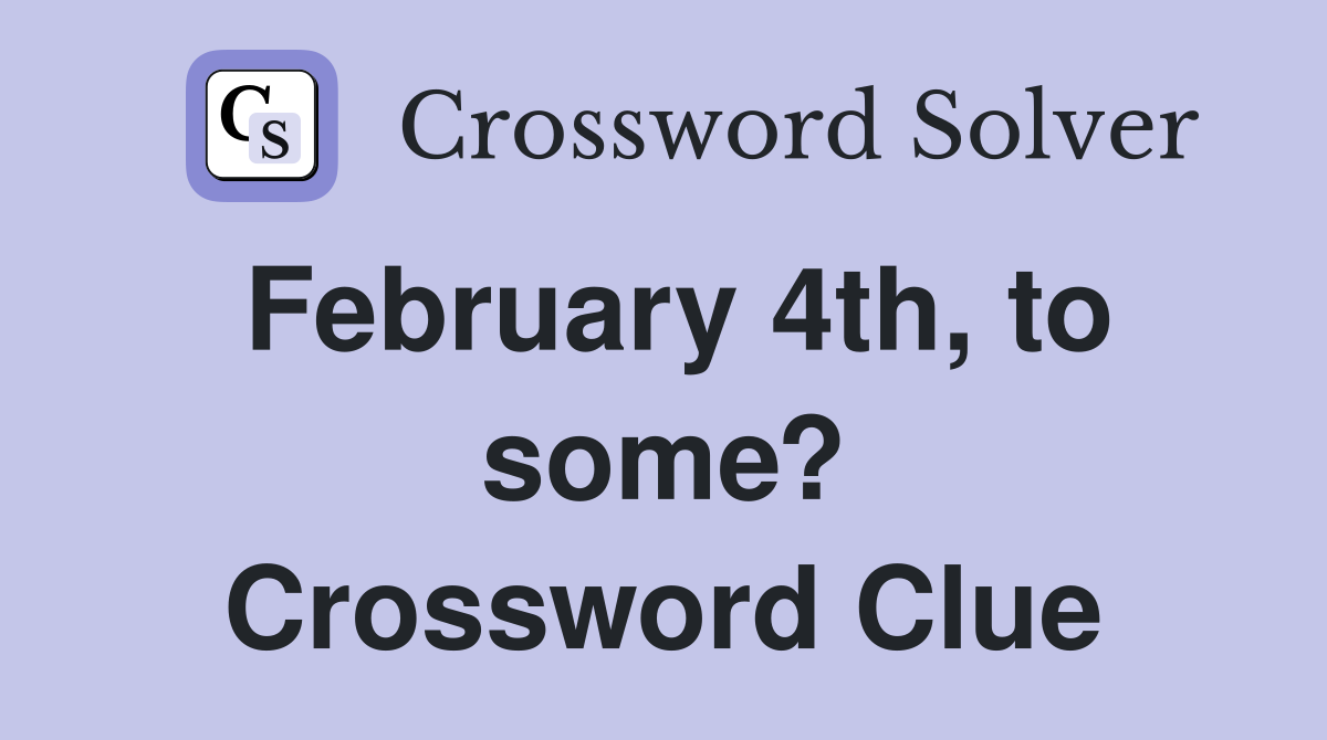 February 4th, to some? Crossword Clue