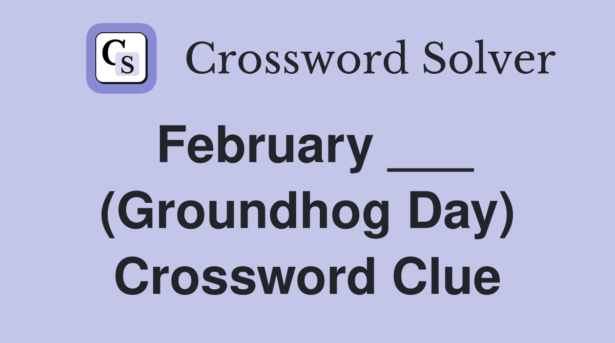 February ___ (Groundhog Day) Crossword Clue