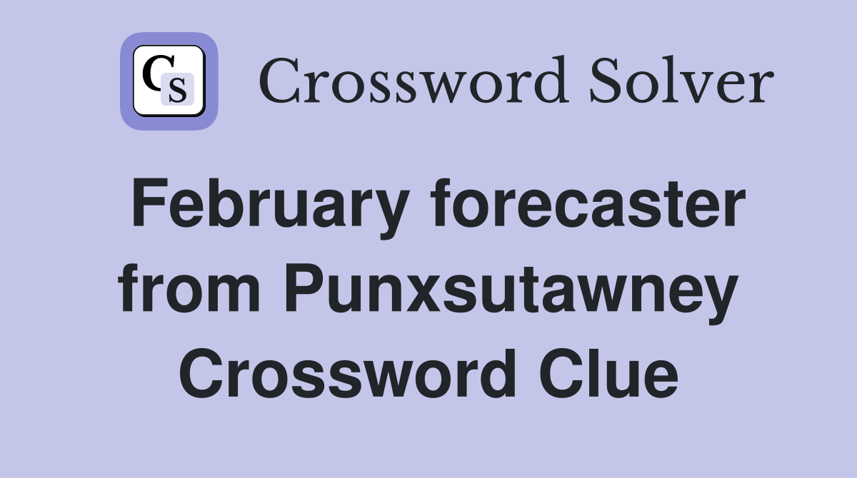 February forecaster from Punxsutawney Crossword Clue