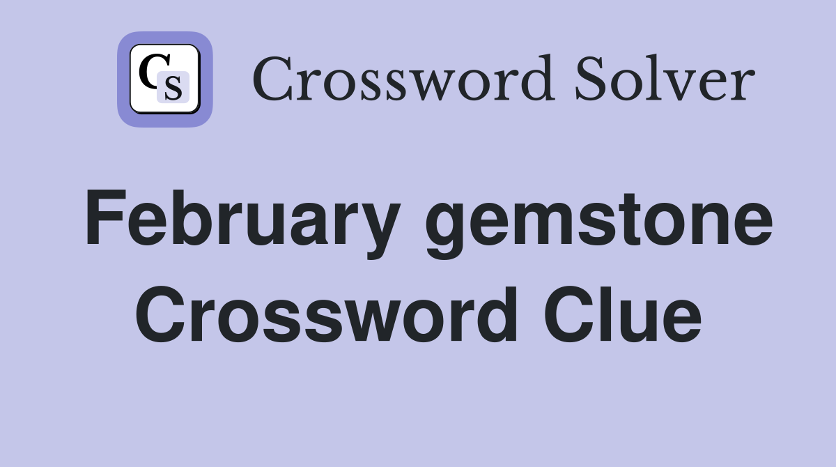 February gemstone Crossword Clue