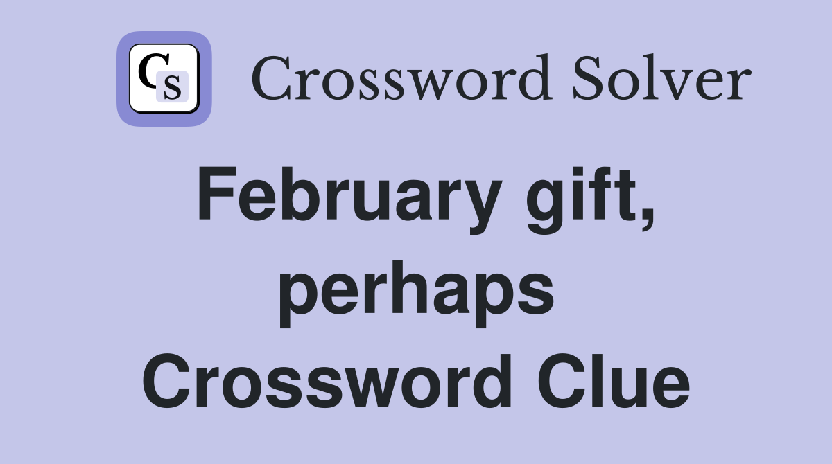 February gift, perhaps Crossword Clue
