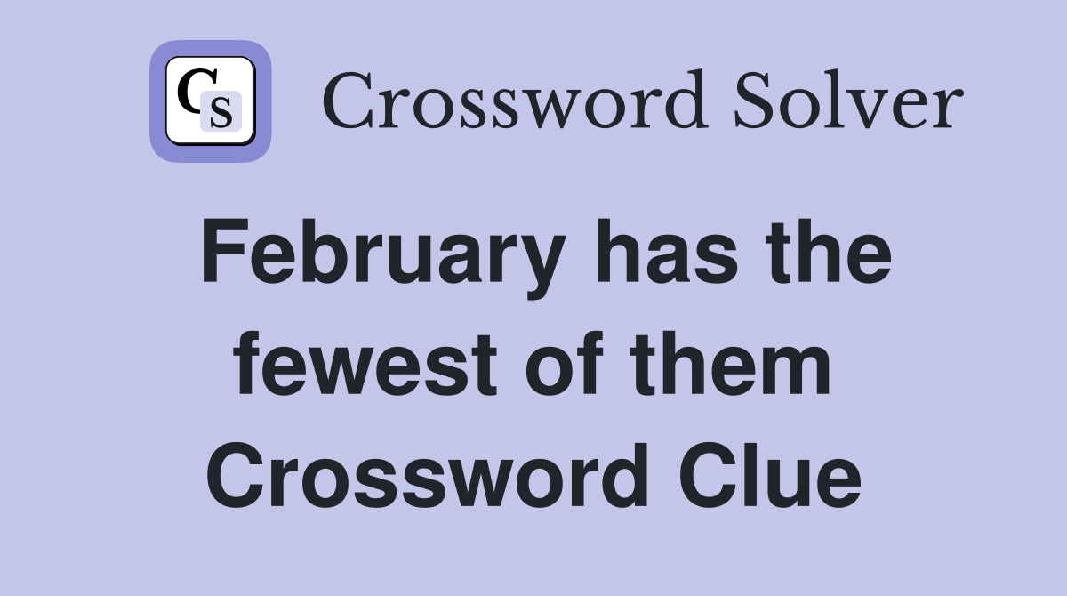 February has the fewest of them Crossword Clue