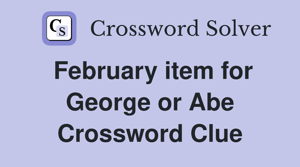 February item for George or Abe Crossword Clue