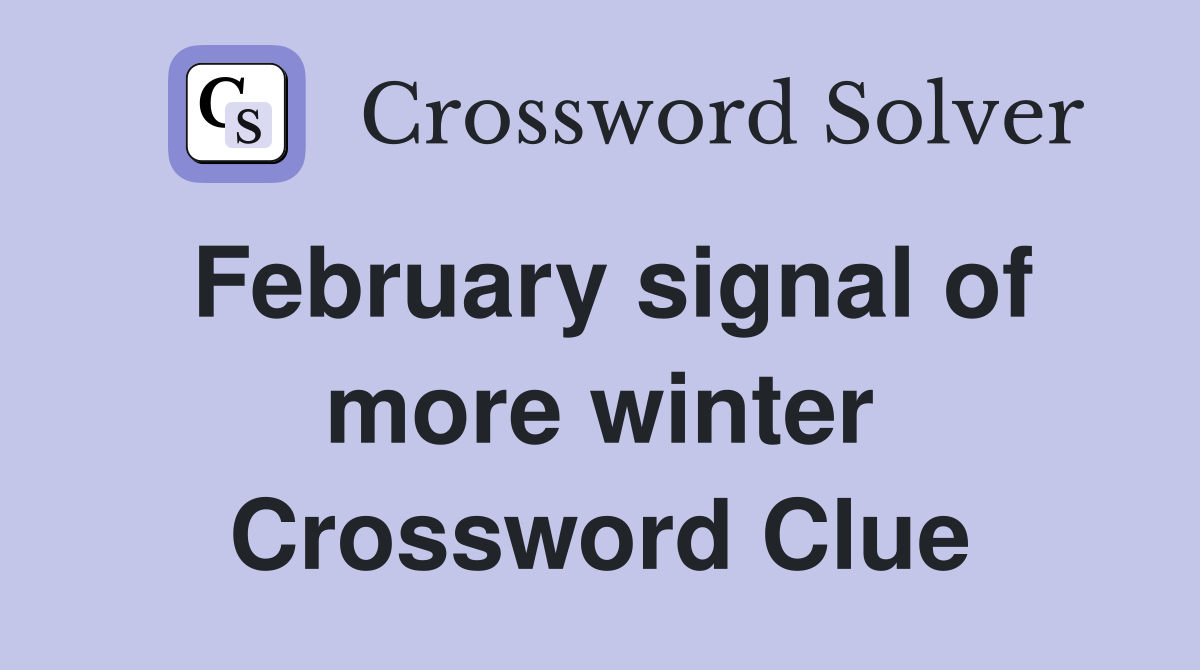 February signal of more winter Crossword Clue