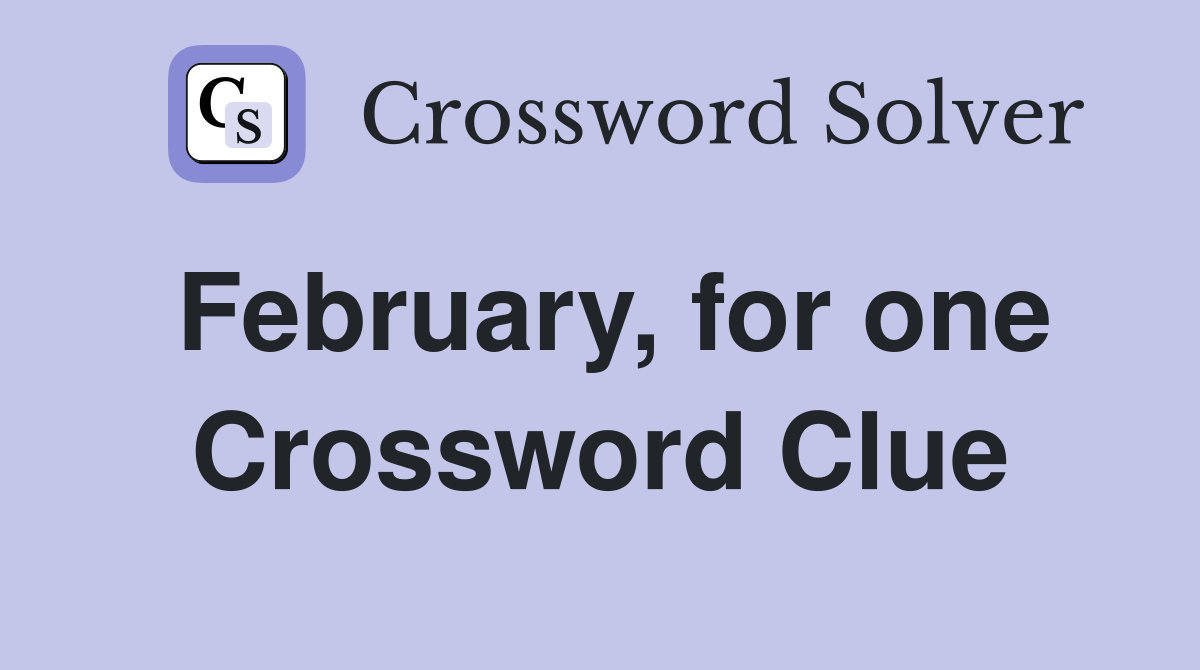 February, for one Crossword Clue