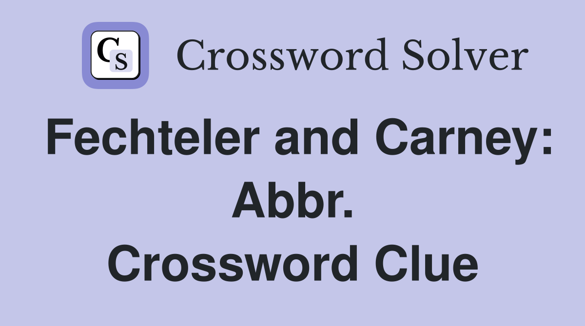 Fechteler and Carney: Abbr. Crossword Clue
