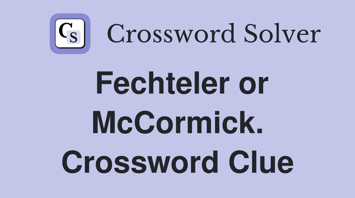 Fechteler or McCormick. Crossword Clue