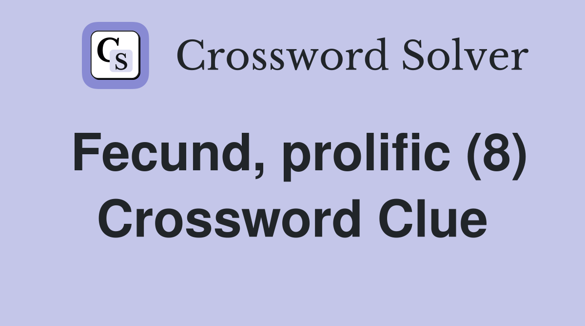 Fecund, prolific (8) Crossword Clue