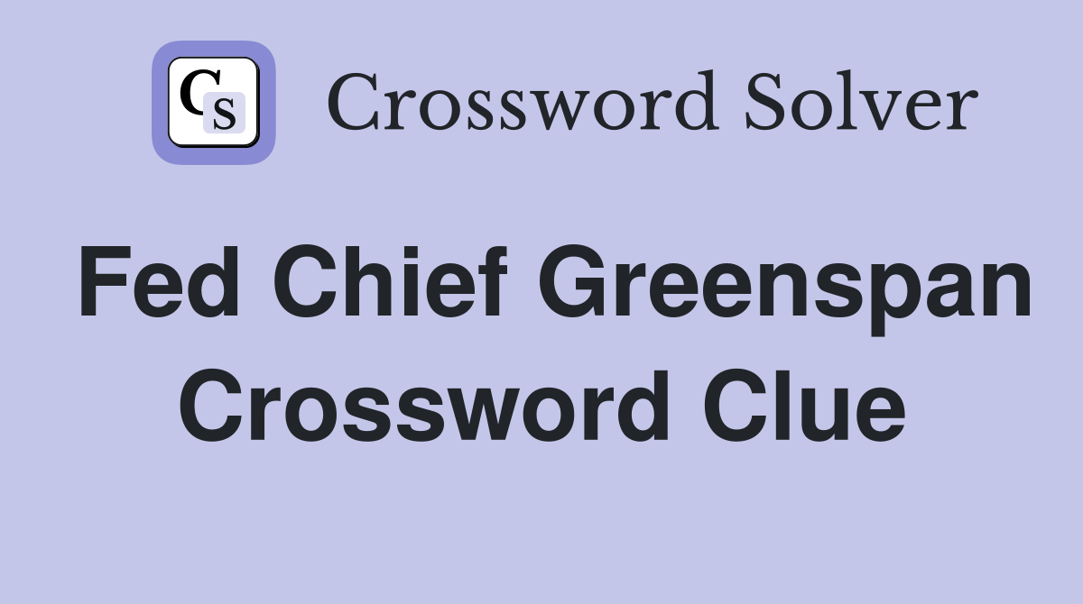 Fed Chief Greenspan Crossword Clue