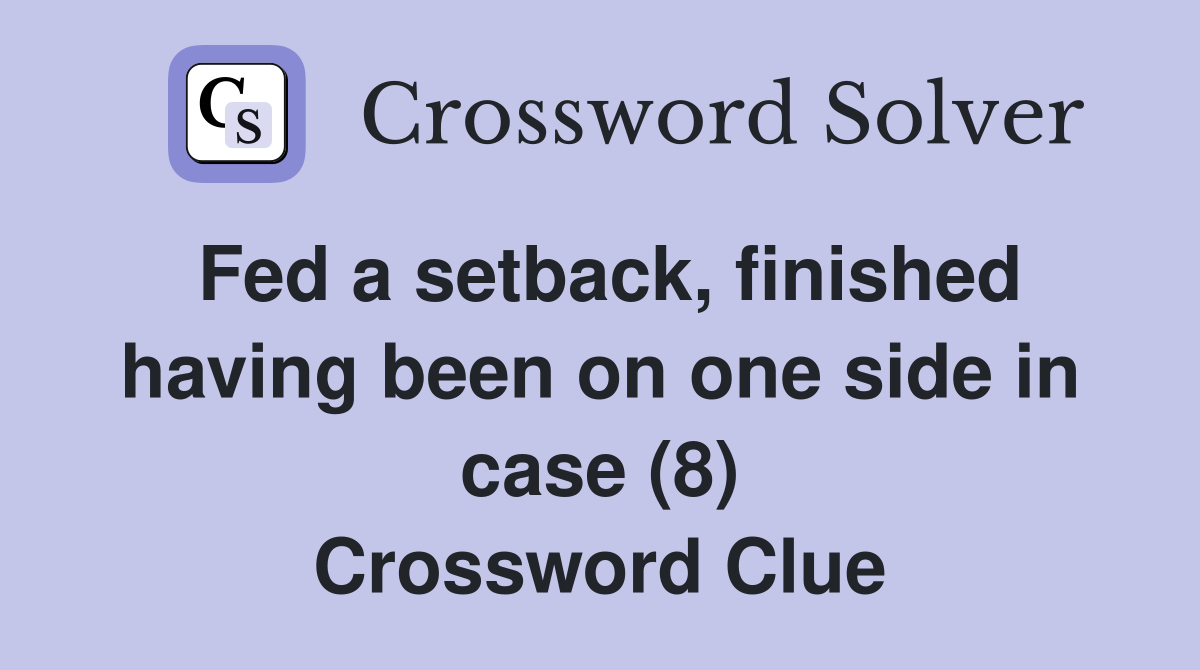 Fed a setback, finished having been on one side in case (8) Crossword Clue