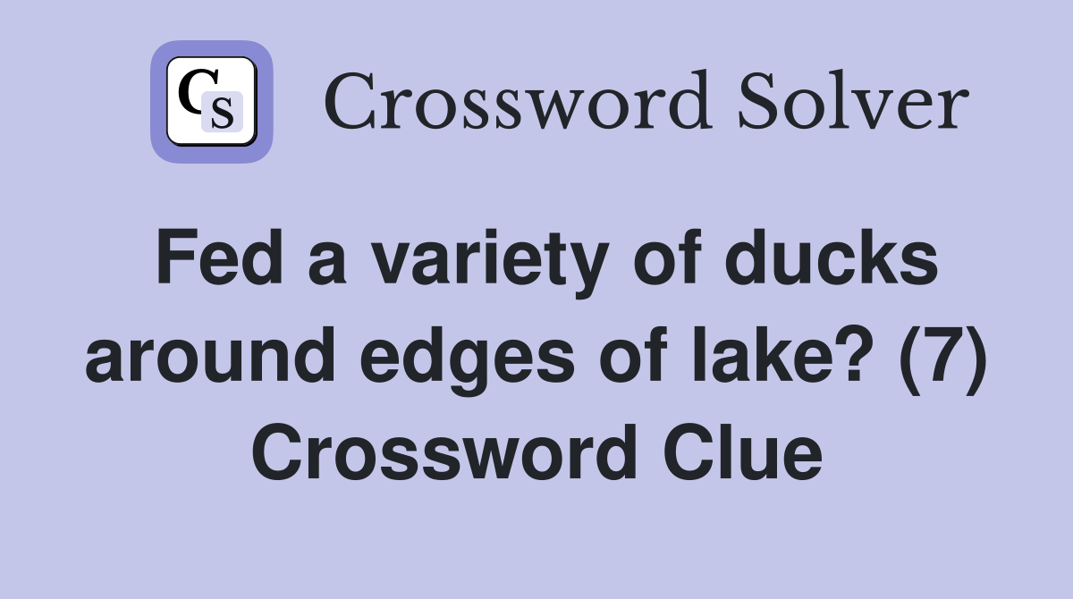 Fed a variety of ducks around edges of lake? (7) Crossword Clue