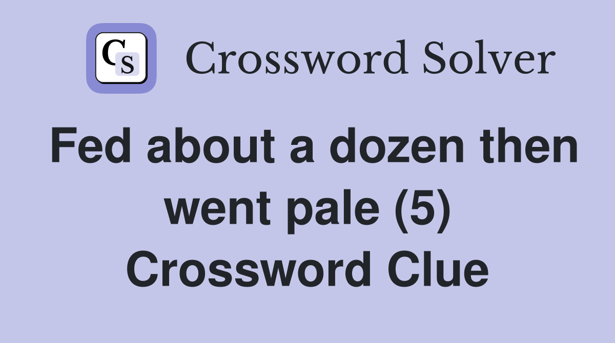 Fed about a dozen then went pale (5) Crossword Clue