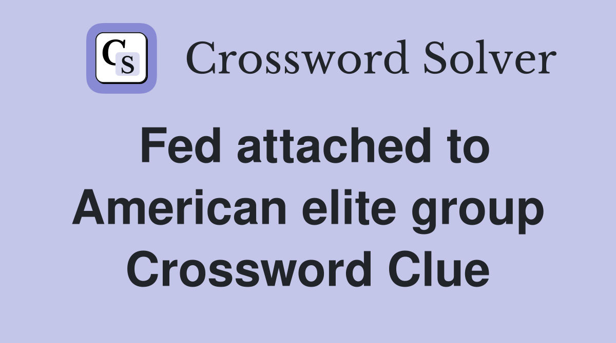 Fed attached to American elite group Crossword Clue