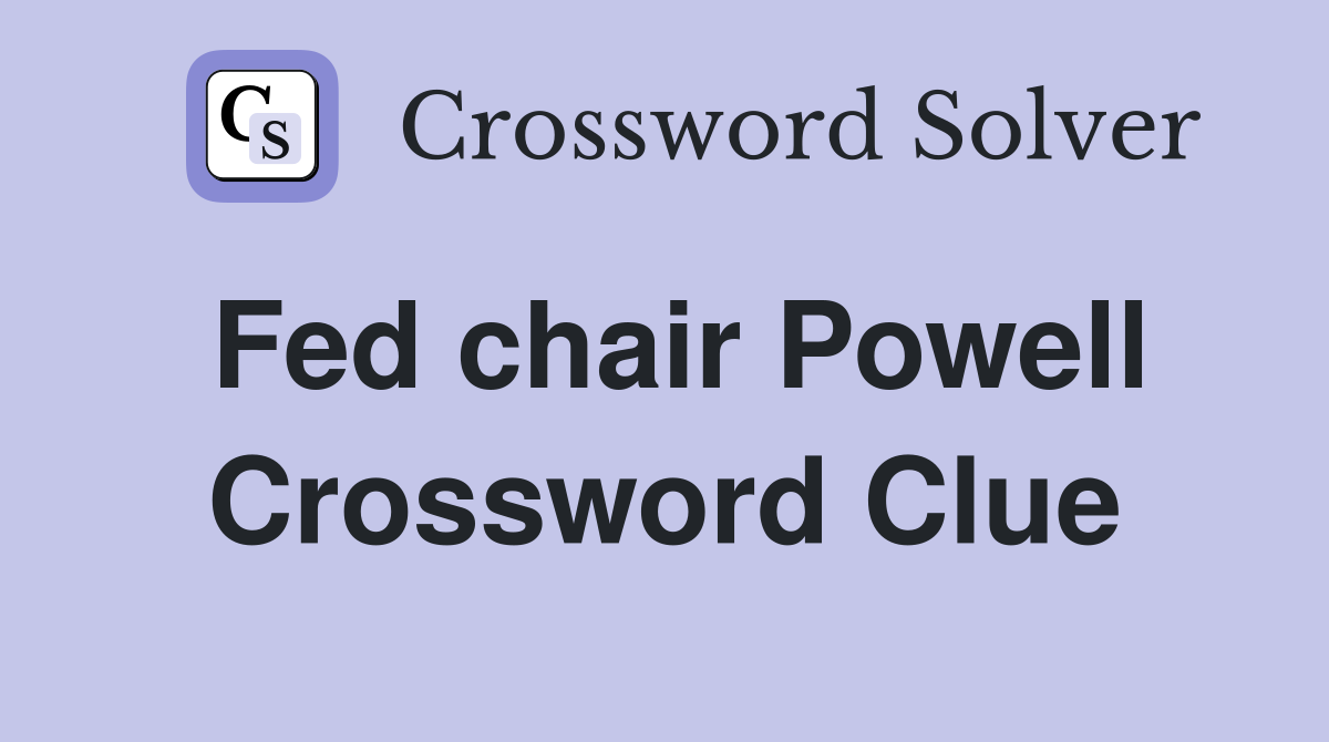 Fed chair Powell Crossword Clue