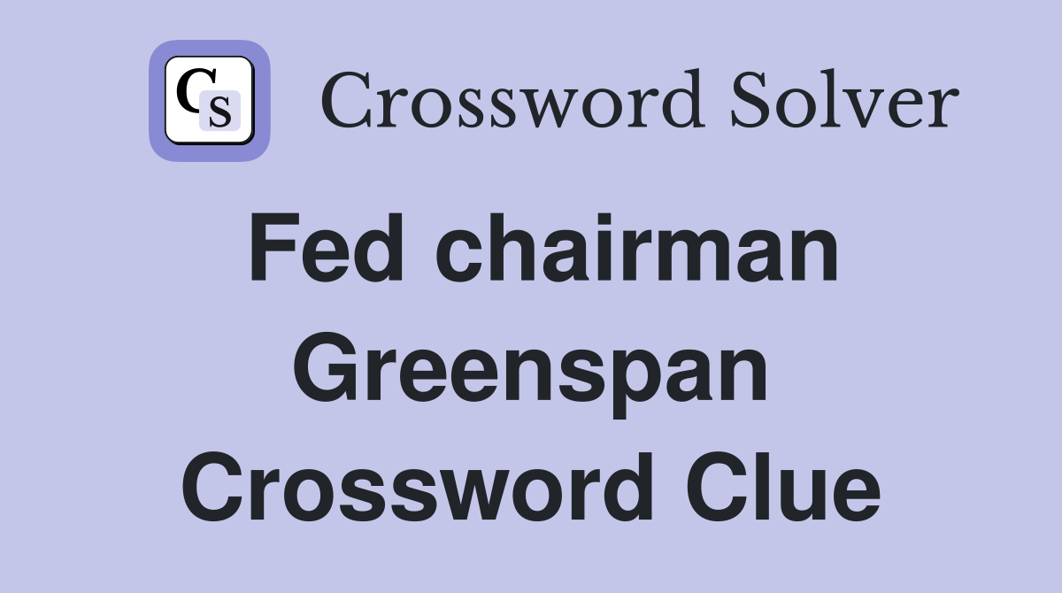 Fed chairman Greenspan Crossword Clue