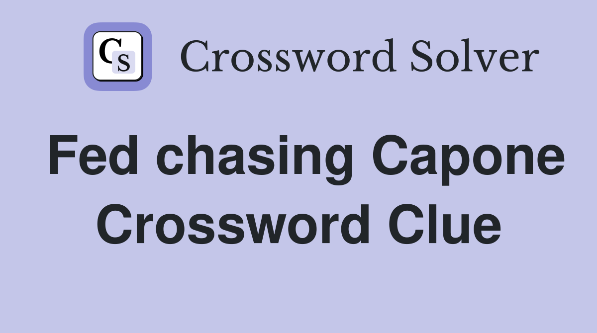 Fed chasing Capone Crossword Clue