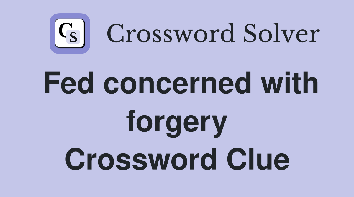 Fed concerned with forgery Crossword Clue