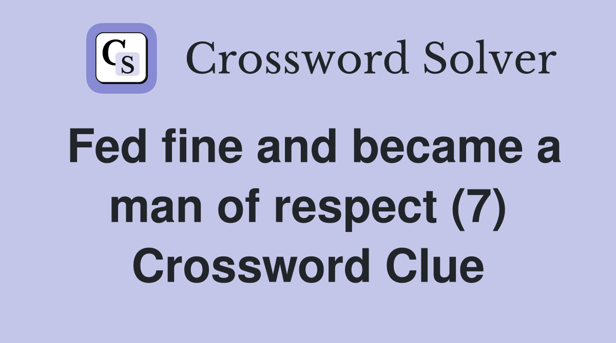 Fed fine and became a man of respect (7) Crossword Clue