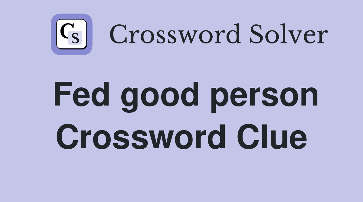 Fed good person Crossword Clue