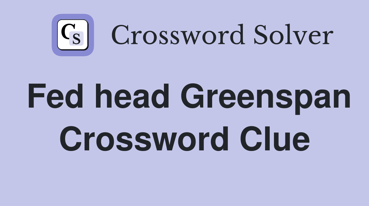 Fed head Greenspan Crossword Clue