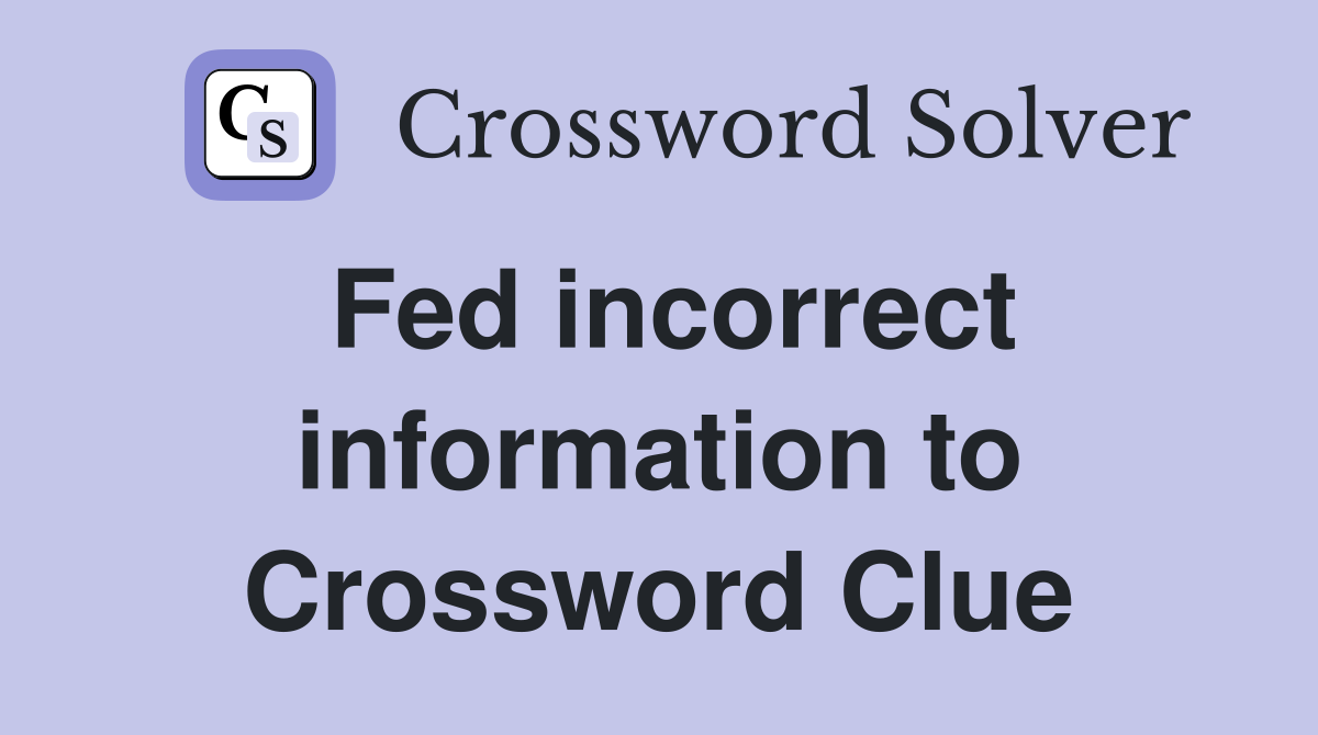 Fed incorrect information to Crossword Clue