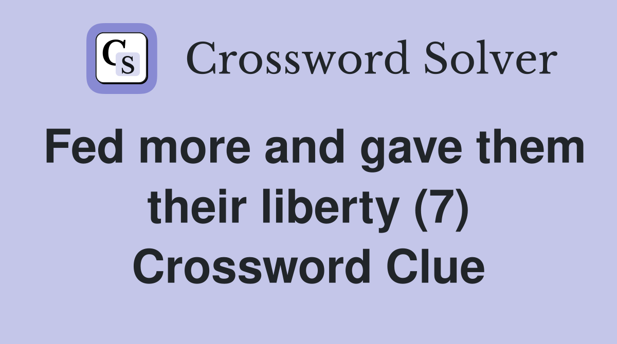 Fed more and gave them their liberty (7) Crossword Clue