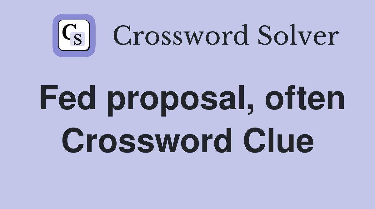 Fed proposal, often Crossword Clue