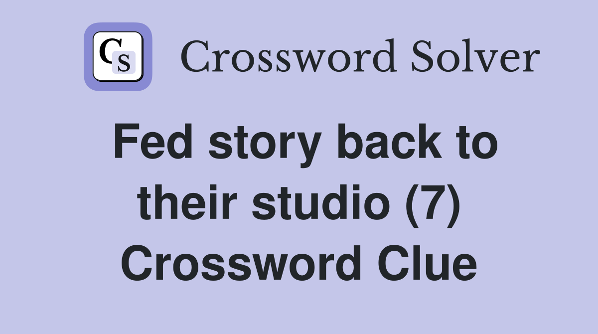 Fed story back to their studio (7) Crossword Clue