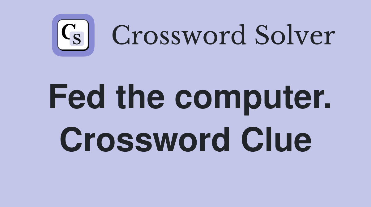 Fed the computer. Crossword Clue