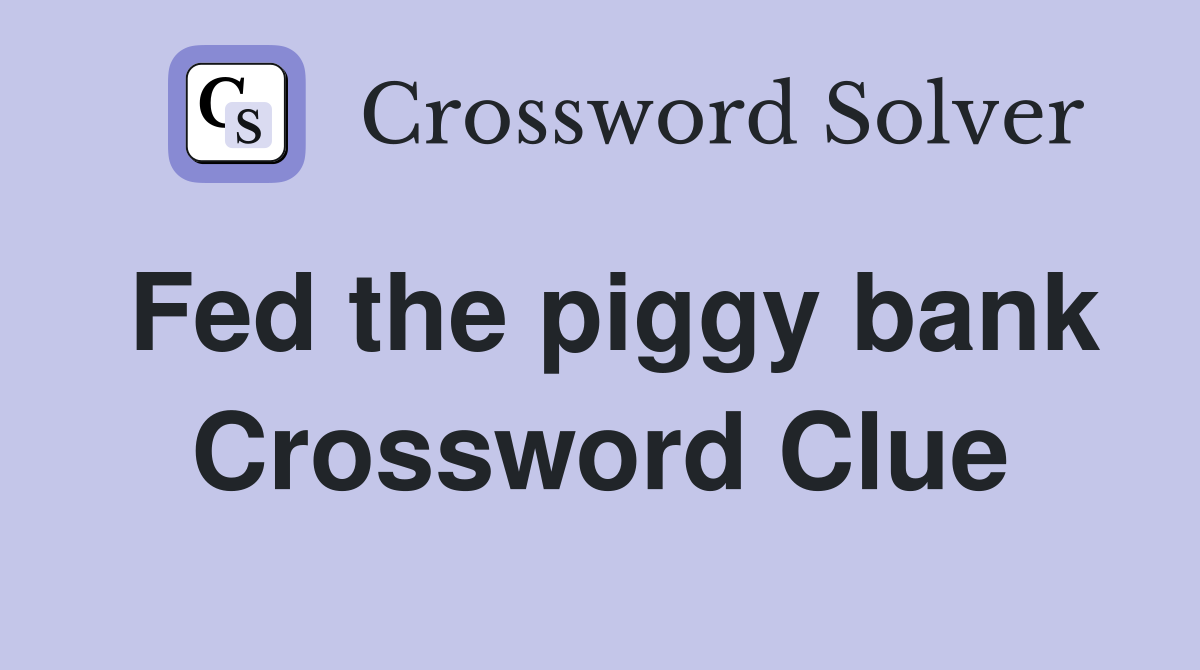 Fed the piggy bank Crossword Clue